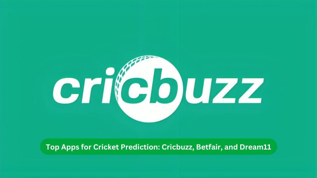 Top Apps for Cricket Prediction Cricbuzz, Betfair, and Dream11