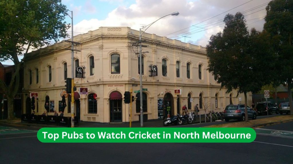 Top Pubs to Watch Cricket in North Melbourne